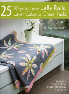 25 Ways To Sew Jelly Rolls, Layer Cakes & Charm Packs
